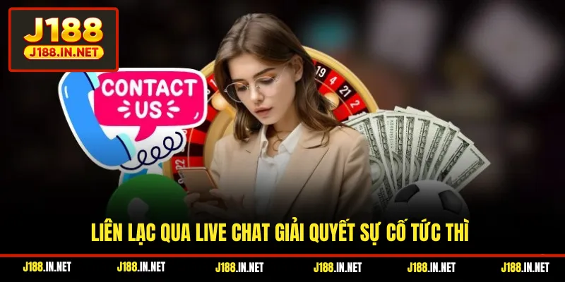 Liên lạc qua live chat giải quyết sự cố tức thì